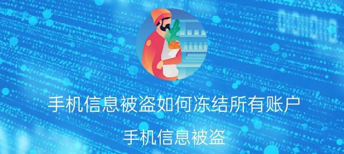 手机信息被盗如何冻结所有账户 手机信息被盗